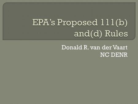 Donald R. van der Vaart NC DENR.  New Sources – 111(b)  Existing Sources – 111(d)