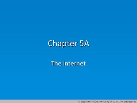 © 2013 by the McGraw-Hill Companies, Inc. All rights reserved. Chapter 5A The Internet.