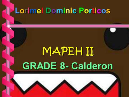 Lorimel Dominic Porticos Lorimel Dominic Porticos MAPEH II GRADE 8- Calderon.
