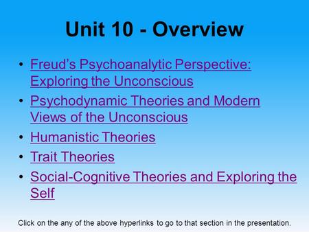 Unit 10 - Overview Freud’s Psychoanalytic Perspective: Exploring the Unconscious Psychodynamic Theories and Modern Views of the Unconscious Humanistic.