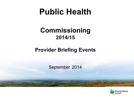 Public Health Commissioning 2014/15 Provider Briefing Events September 2014.