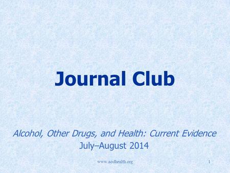 Www.aodhealth.org1 Journal Club Alcohol, Other Drugs, and Health: Current Evidence July–August 2014.