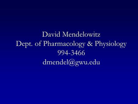 David Mendelowitz Dept. of Pharmacology & Physiology 994-3466