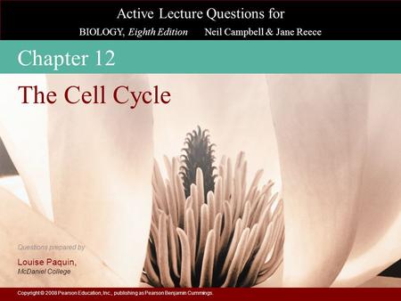 Chapter 12 The Cell Cycle Copyright © 2008 Pearson Education, Inc., publishing as Pearson Benjamin Cummings.