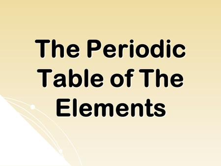 The Periodic Table of The Elements. The Periodic Table Arrangement of the known elements based on atomic number and chemical and physical properties Arrangement.