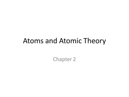Atoms and Atomic Theory Chapter 2. 2.1 Early Chemical Discoveries and the Atomic Theory.