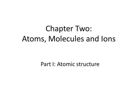 Chapter Two: Atoms, Molecules and Ions