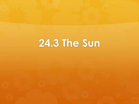 24.3 The Sun. Structure of the Sun  Earth’s primary source of energy  Divide the sun into 4 parts  Solar interior  The visible surface (photosphere)