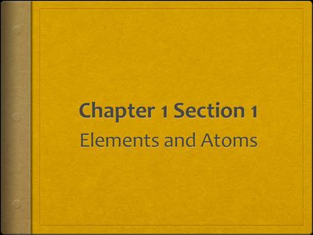 Chapter 1 Section 1 Elements and Atoms.