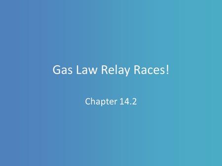 Gas Law Relay Races! Chapter 14.2.