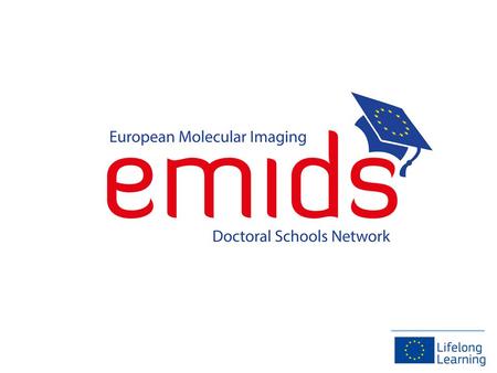 European Molecular Imaging Doctoral School Expert training in Molecular Imaging Promote PhD student mobility Molecular Imaging Professional Academic.