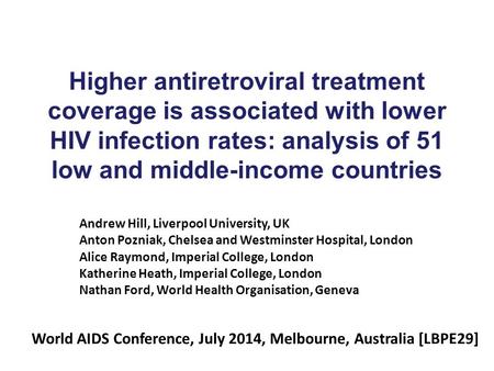 Higher antiretroviral treatment coverage is associated with lower HIV infection rates: analysis of 51 low and middle-income countries Andrew Hill, Liverpool.