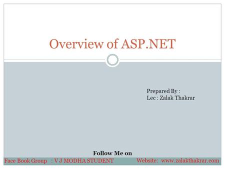 Overview of ASP.NET Prepared By : Lec : Zalak Thakrar Follow Me on