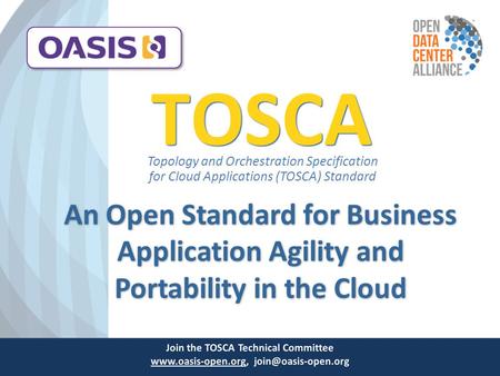 TOSCA Topology and Orchestration Specification for Cloud Applications (TOSCA) Standard An Open Standard for Business Application Agility and Portability.