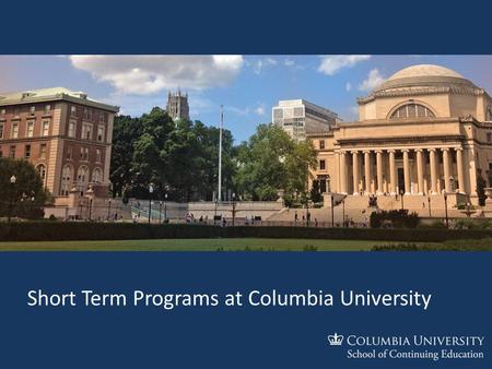 Short Term Programs at Columbia University. Why Columbia University?