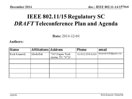 Doc.: IEEE 802.11-14/1579r0 Agenda December 2014 Rich Kennedy, MediaTek IEEE 802.11/15 Regulatory SC DRAFT Teleconference Plan and Agenda Date: 2014-12-04.