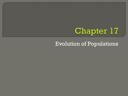 Evolution of Populations.  Biologists studying evolution often focus on a particular population. Population - a group of individuals of the same species.