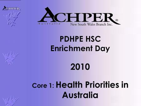 PDHPE HSC Enrichment Day 2010 Core 1: Health Priorities in Australia.