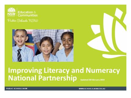 PUBLIC SCHOOLS NSWWWW.SCHOOLS.NSW.EDU.AU Improving Literacy and Numeracy National Partnership Updated 28 February 2014.