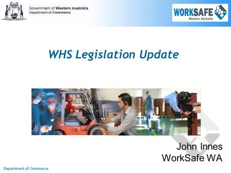 John Innes WorkSafe WA WHS Legislation Update. Model Act  Primary duty  Risk management  Reasonably practicable Model regulations  Support model Act.