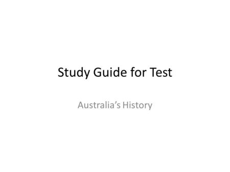 Study Guide for Test Australia’s History. 1. From where did the Aborigines enter the Australian continent thousands of years ago? Southeast Asia 2. Which.