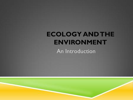 ECOLOGY AND THE ENVIRONMENT An Introduction. ECOLOGY  The study of how organisms interact with one another and with their environment (surroundings).