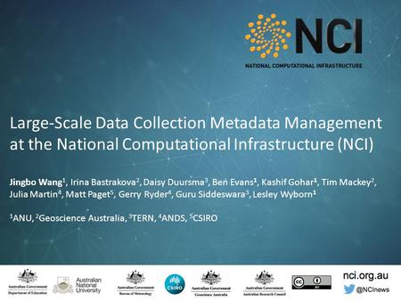 Large-Scale Data Collection Metadata Management at the National Computational Infrastructure (NCI) Jingbo Wang 1, Irina Bastrakova.