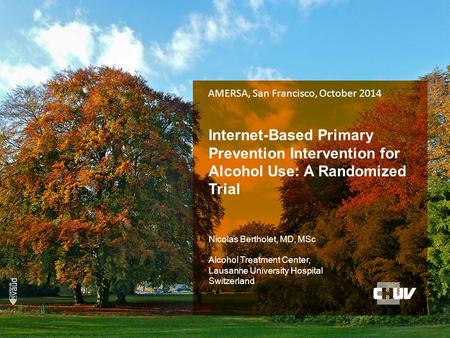 Internet-Based Primary Prevention Intervention for Alcohol Use: A Randomized Trial Nicolas Bertholet, MD, MSc Alcohol Treatment Center, Lausanne University.