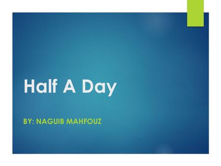 Half A Day By: Naguib Mahfouz.