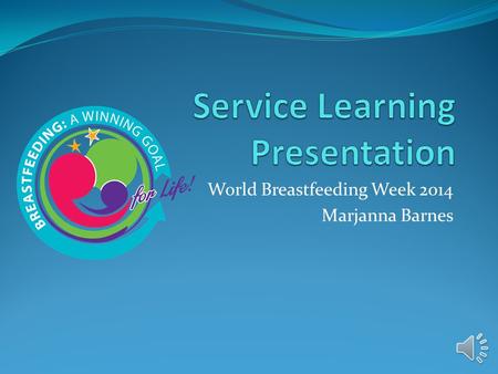 World Breastfeeding Week 2014 Marjanna Barnes Introduction The purpose of the Service Learning assignment was to volunteer with a community program to.