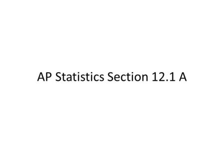 AP Statistics Section 12.1 A. Now that we have looked at the principles of testing claims, we proceed to practice. We begin by dropping the unrealistic.
