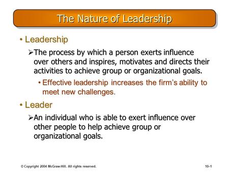© Copyright 2004 McGraw-Hill. All rights reserved.10–1 The Nature of Leadership LeadershipLeadership  The process by which a person exerts influence over.