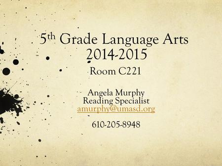 5 th Grade Language Arts 2014-2015 Room C221 Angela Murphy Reading Specialist 610-205-8948.