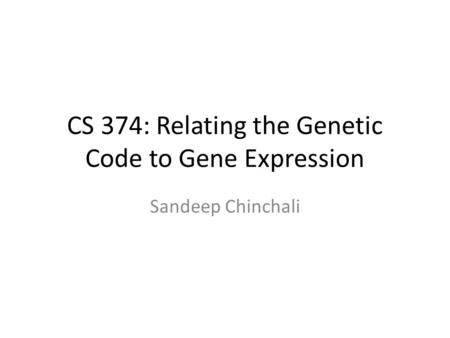 CS 374: Relating the Genetic Code to Gene Expression Sandeep Chinchali.