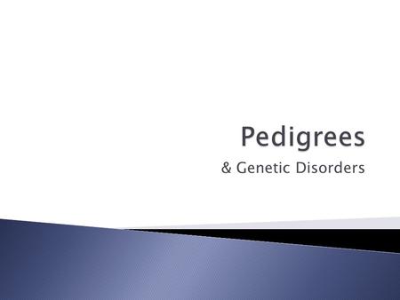& Genetic Disorders.  Show the genetic history of a family  “Genetic Family Tree“  Shows phenotypes one generation to the next  Sometimes shows genotypes.