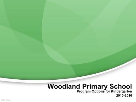 Woodland Primary School Program Options for Kindergarten 2015-2016.