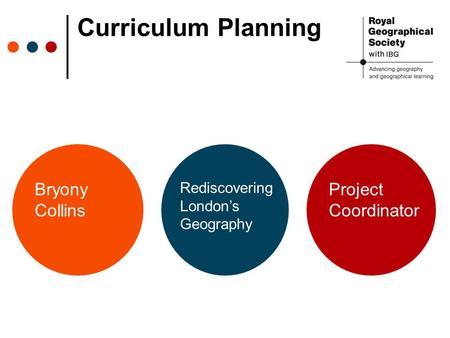 Curriculum Planning Bryony Collins Rediscovering London’s Geography Project Coordinator.