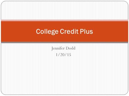 Jennifer Dodd 1/20/15 College Credit Plus. Participating Institutions Ohio Public secondary schools must participate Ohio Private secondary schools may.