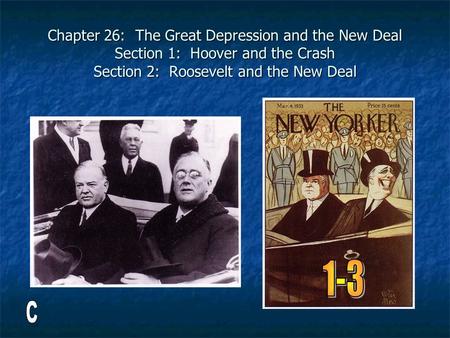 Chapter 26: The Great Depression and the New Deal Section 1: Hoover and the Crash Section 2: Roosevelt and the New Deal.
