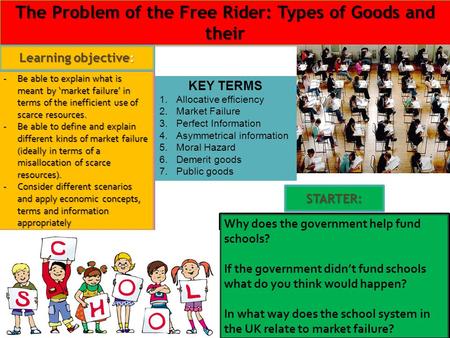 The Problem of the Free Rider: Types of Goods and their -Be able to explain what is meant by ‘market failure’ in terms of the inefficient use of scarce.