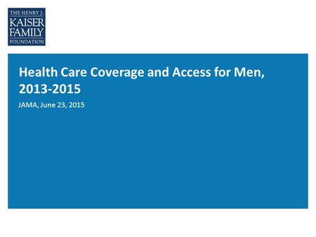 Health Care Coverage and Access for Men, 2013-2015 JAMA, June 23, 2015.