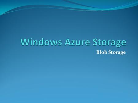 Blob Storage. What is Blob Storage Windows Azure Blob storage is a service for storing large amounts of unstructured data that can be accessed from anywhere.