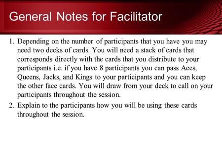 General Notes for Facilitator 1.Depending on the number of participants that you have you may need two decks of cards. You will need a stack of cards that.