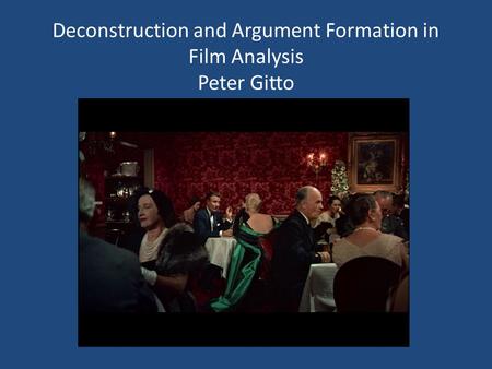 Deconstruction and Argument Formation in Film Analysis Peter Gitto.