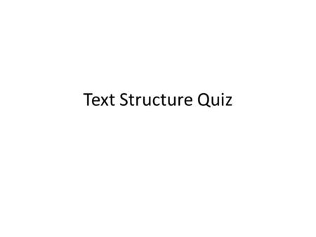 Text Structure Quiz. 1. We discovered that the batteries in our flashlight were dead when we tried to use it during the storm. Therefore, we were not.