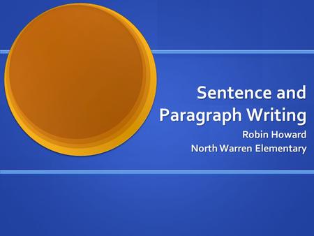 Sentence and Paragraph Writing Robin Howard North Warren Elementary.