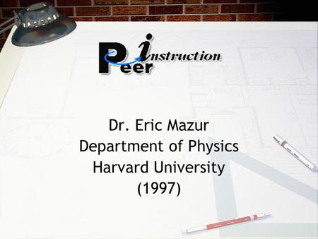 Dr. Eric Mazur Department of Physics Harvard University (1997)