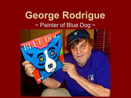 George Rodrigue ~ Painter of Blue Dog ~. What if an artist only focused on one subject, like a dog, and create a series of paintings based on that animal?