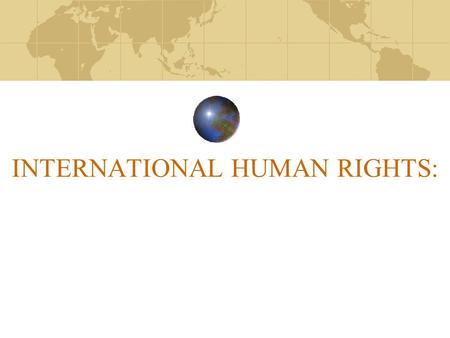 INTERNATIONAL HUMAN RIGHTS: