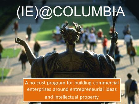 A no-cost program for building commercial enterprises around entrepreneurial ideas and intellectual property A no-cost program for building.
